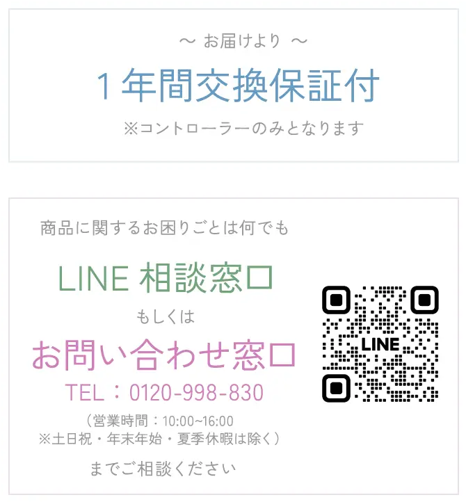 お届けより1年間交換保証付き。商品に関するお困りごとは何でもLINE相談窓口もしくはお問い合わせ窓口（営業時間：10:00～16:00 ※土日祝・年末年始・夏季休暇は除く）までご相談ください。